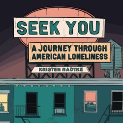 Seek You: A Journey Through American Loneliness by Kristen Radtke